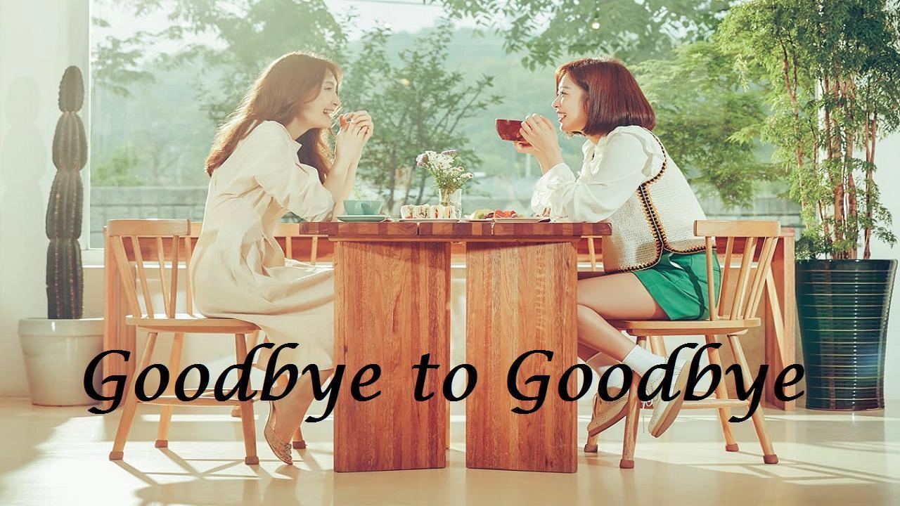 مسلسل Goodbye to Goodbye